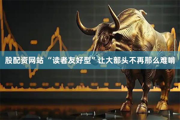 股配资网站 “读者友好型”让大部头不再那么难啃