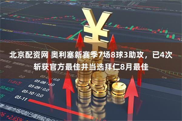 北京配资网 奥利塞新赛季7场8球3助攻，已4次斩获官方最佳并当选拜仁8月最佳