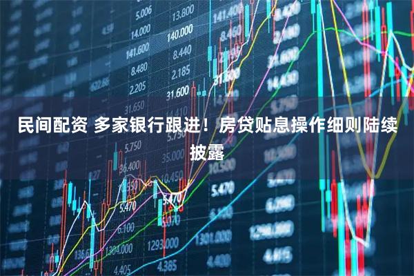 民间配资 多家银行跟进！房贷贴息操作细则陆续披露
